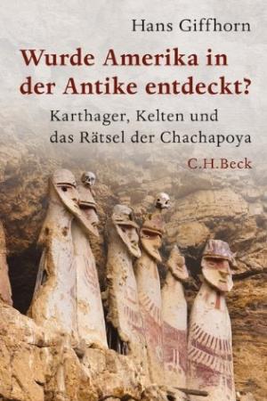 Wurde Amerika in der Antike entdeckt?  Karthager, Kelten und das Rätsel der Chachapoya.