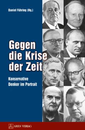 Gegen die Krise der Zeit. Konservative Denker im Portrait