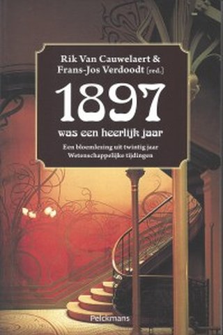 1897 was een heerlijk jaar: een bloemlezing uit twintig jaar Wetenschappelijke tijdingen