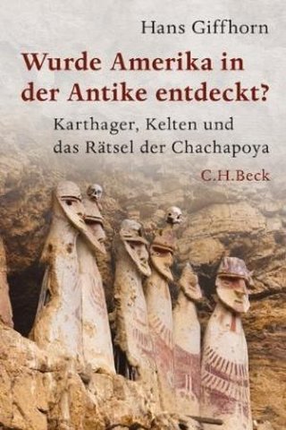 Wurde Amerika in der Antike entdeckt?  Karthager, Kelten und das Rätsel der Chachapoya.